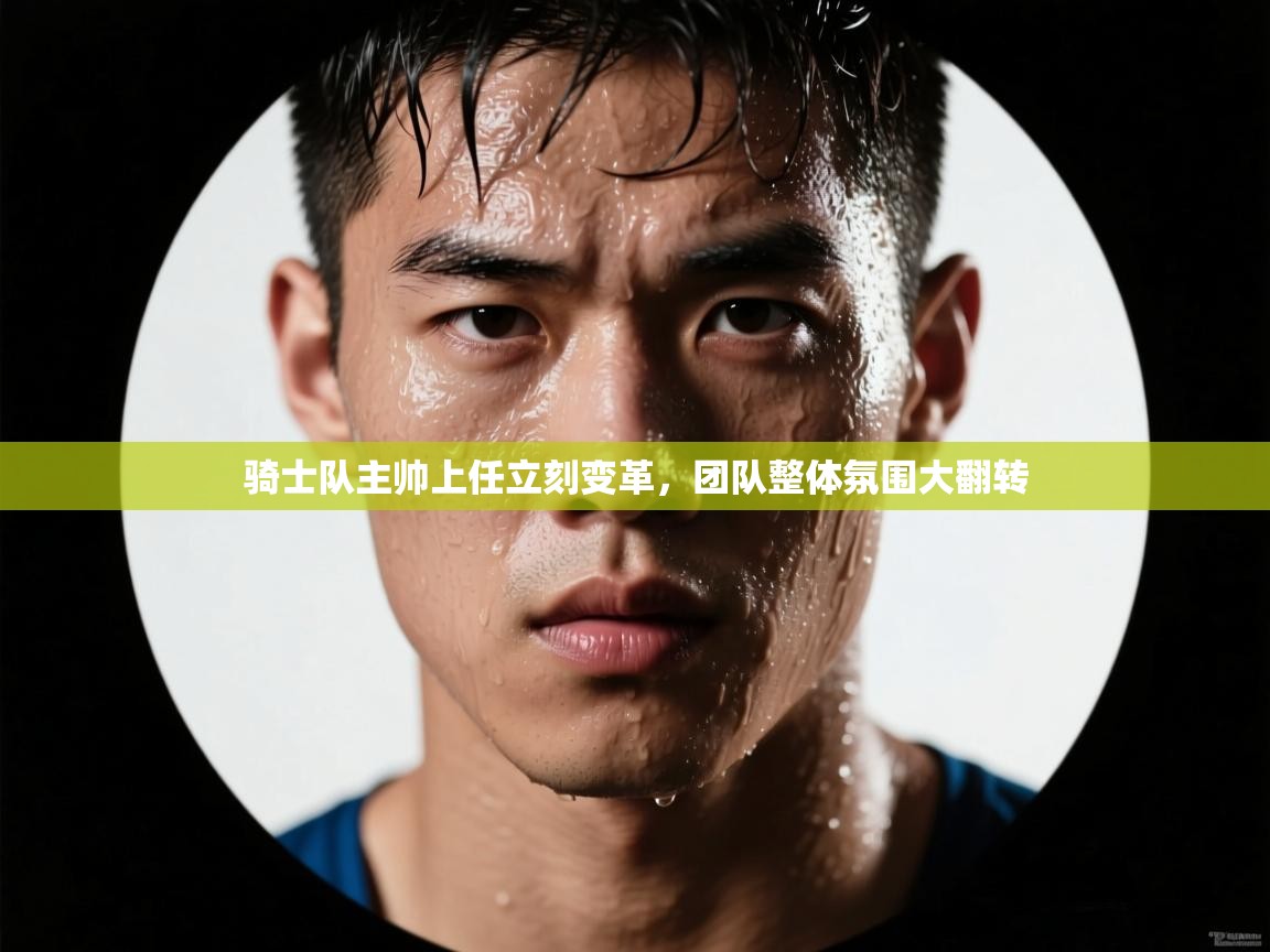 骑士队主帅上任立刻变革,团队整体氛围大翻转 第2张