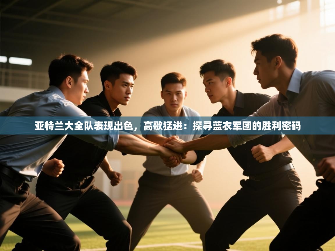 亚特兰大全队表现出色，高歌猛进：探寻蓝衣军团的胜利密码  第1张