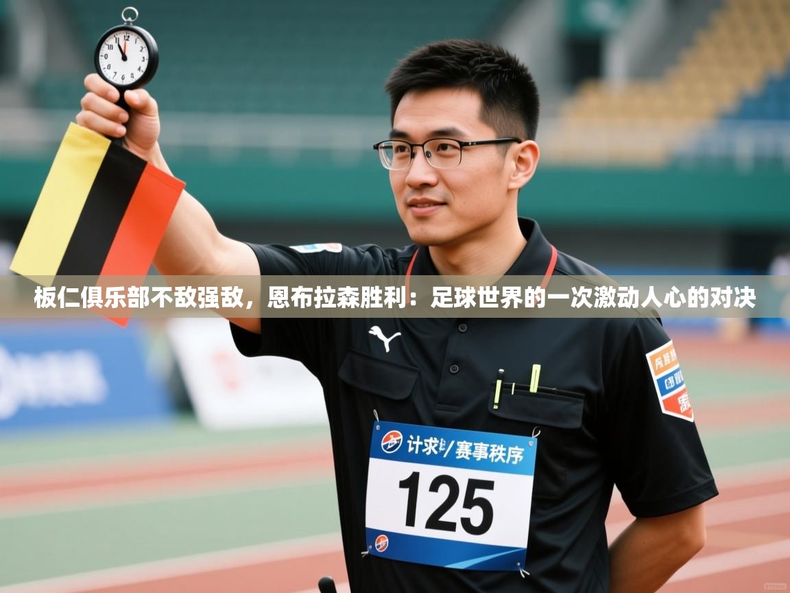 板仁俱乐部不敌强敌,恩布拉森胜利:足球世界的一次激动人心的对决 第1张