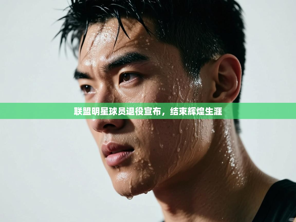 联盟明星球员退役宣布，结束辉煌生涯